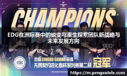 EDG在洲际赛中的蜕变与重生探索团队新战略与未来发展方向