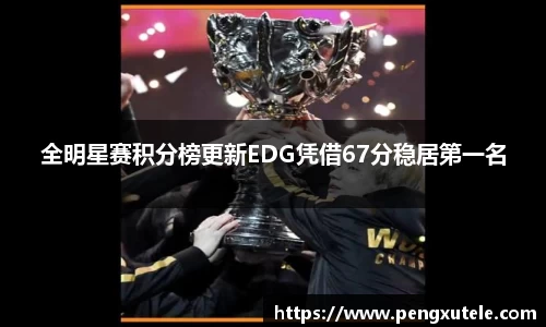 全明星赛积分榜更新EDG凭借67分稳居第一名