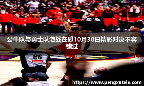 公牛队与勇士队激战在即10月30日精彩对决不容错过