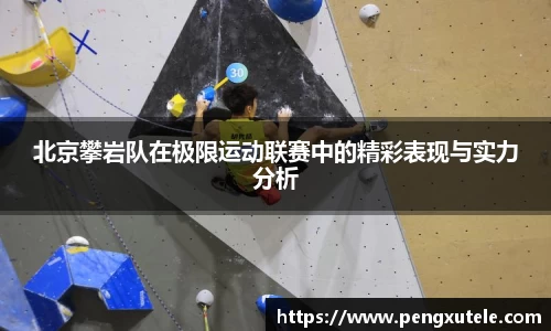 北京攀岩队在极限运动联赛中的精彩表现与实力分析