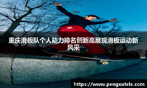 重庆滑板队个人能力排名创新高展现滑板运动新风采