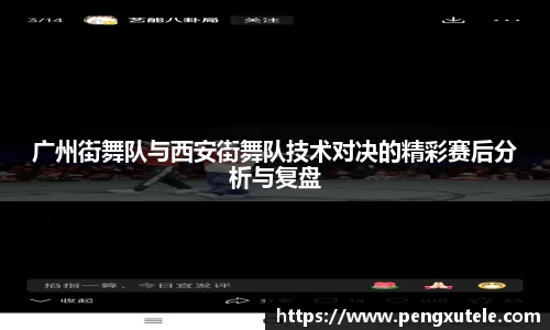 广州街舞队与西安街舞队技术对决的精彩赛后分析与复盘